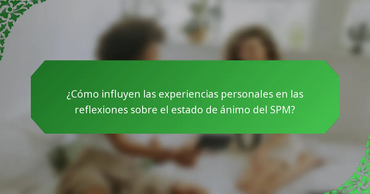 ¿Cómo influyen las experiencias personales en las reflexiones sobre el estado de ánimo del SPM?