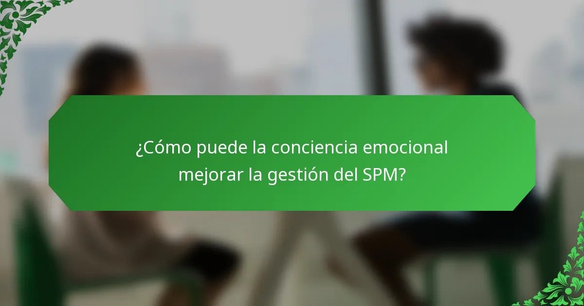 ¿Cómo puede la conciencia emocional mejorar la gestión del SPM?