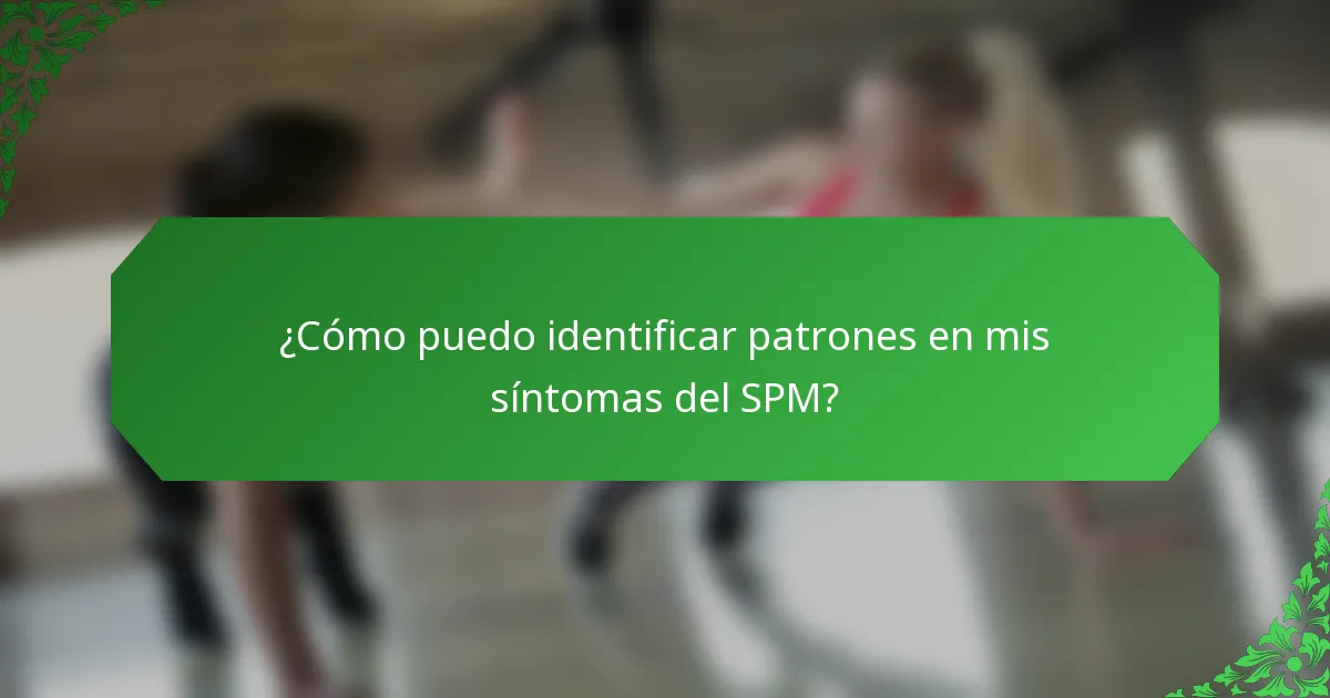 ¿Cómo puedo identificar patrones en mis síntomas del SPM?
