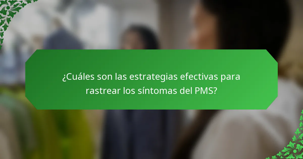 ¿Cuáles son las estrategias efectivas para rastrear los síntomas del PMS?