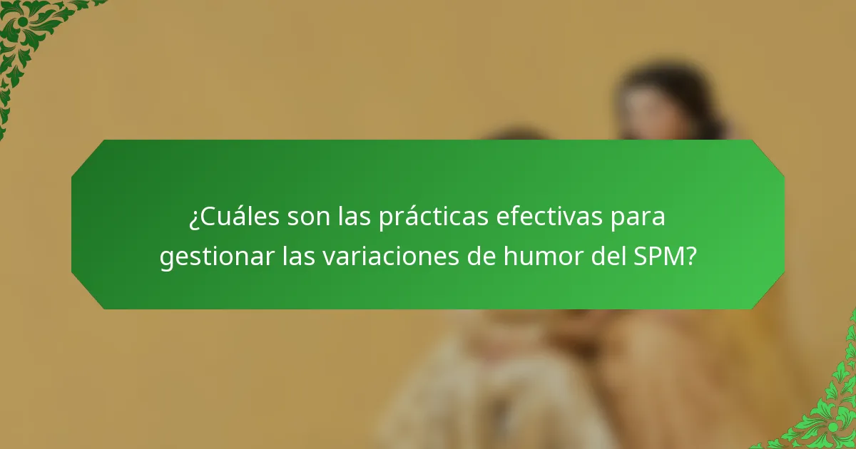 ¿Cuáles son las prácticas efectivas para gestionar las variaciones de humor del SPM?