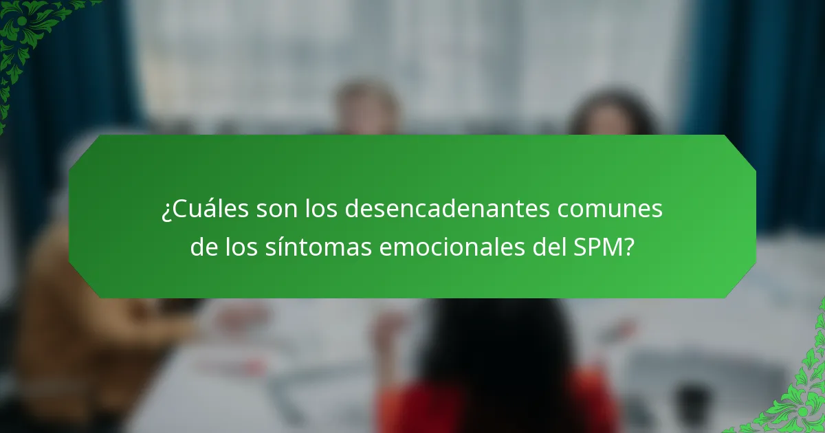¿Cuáles son los desencadenantes comunes de los síntomas emocionales del SPM?