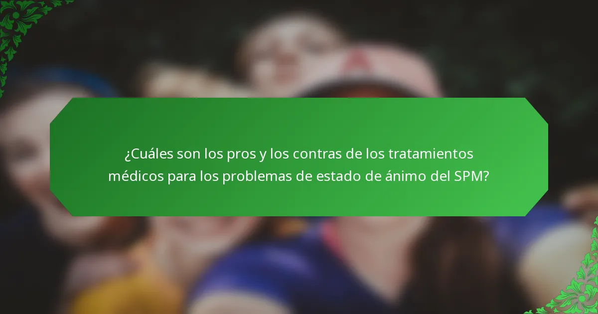 ¿Cuáles son los pros y los contras de los tratamientos médicos para los problemas de estado de ánimo del SPM?