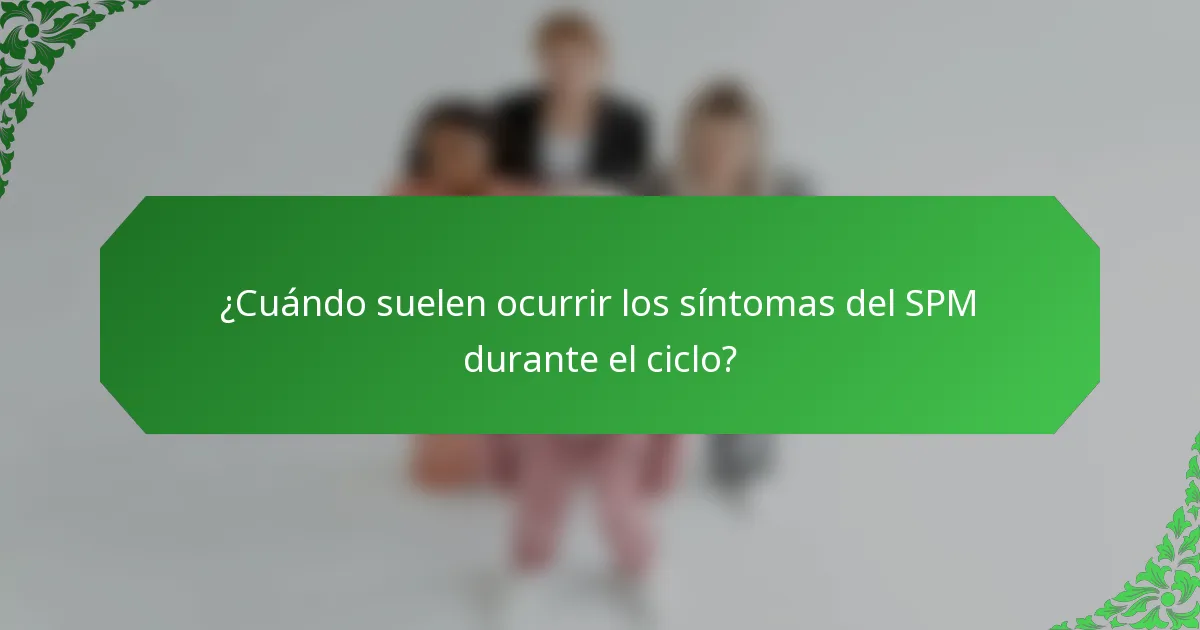 ¿Cuándo suelen ocurrir los síntomas del SPM durante el ciclo?
