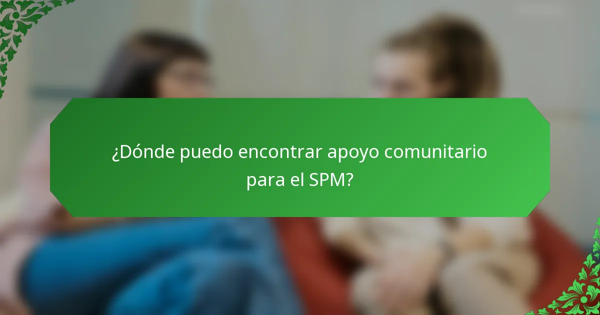 ¿Dónde puedo encontrar apoyo comunitario para el SPM?