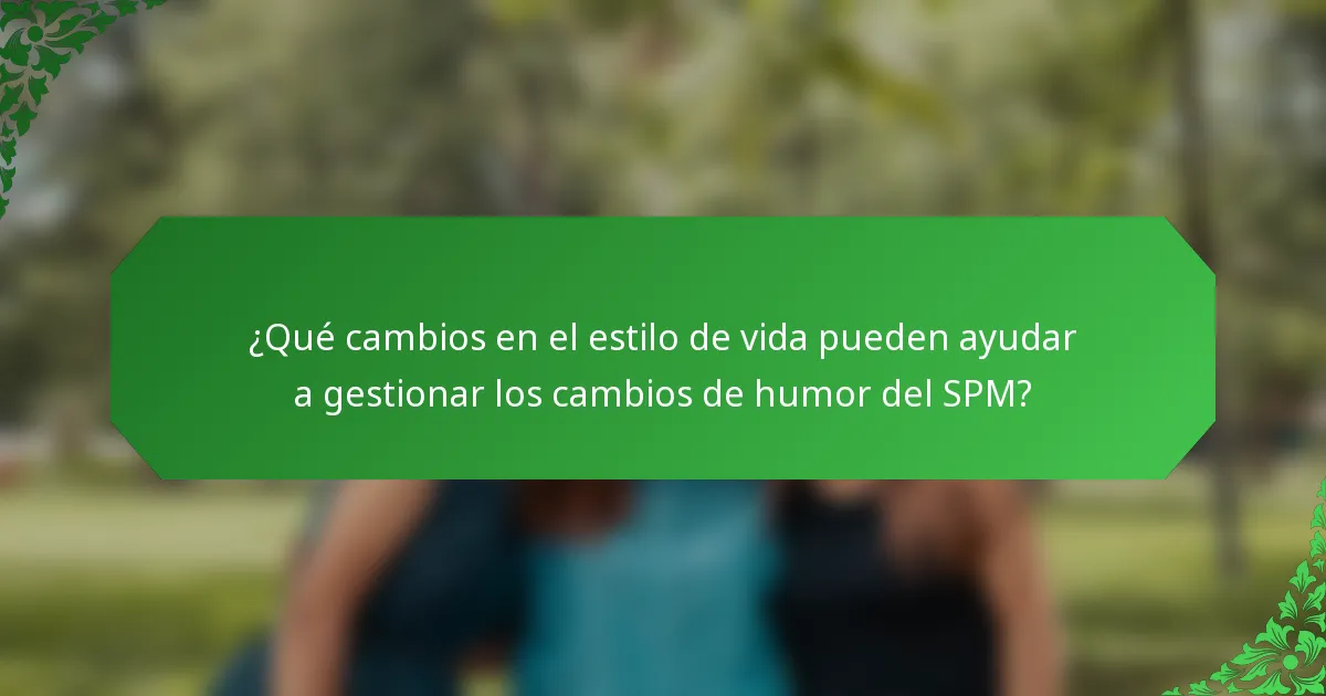 ¿Qué cambios en el estilo de vida pueden ayudar a gestionar los cambios de humor del SPM?