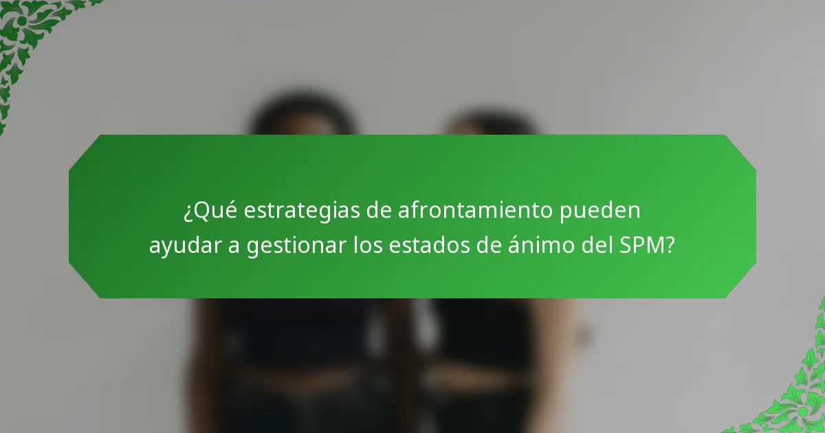 ¿Qué estrategias de afrontamiento pueden ayudar a gestionar los estados de ánimo del SPM?