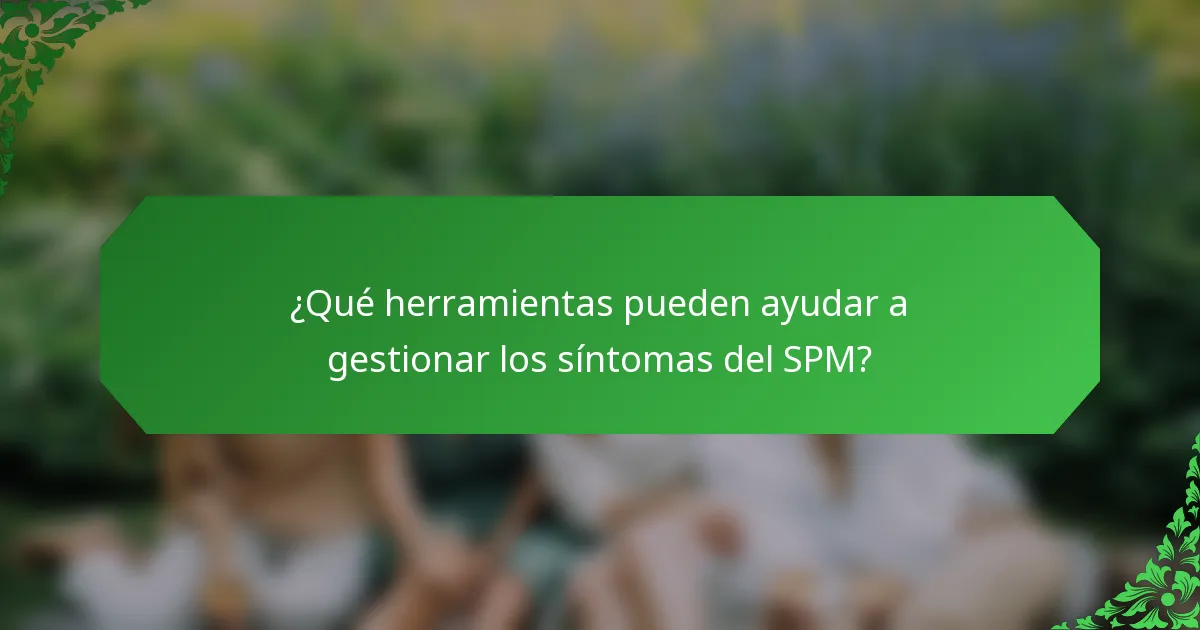 ¿Qué herramientas pueden ayudar a gestionar los síntomas del SPM?