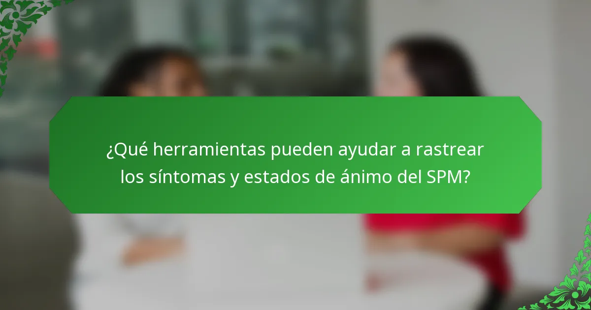 ¿Qué herramientas pueden ayudar a rastrear los síntomas y estados de ánimo del SPM?