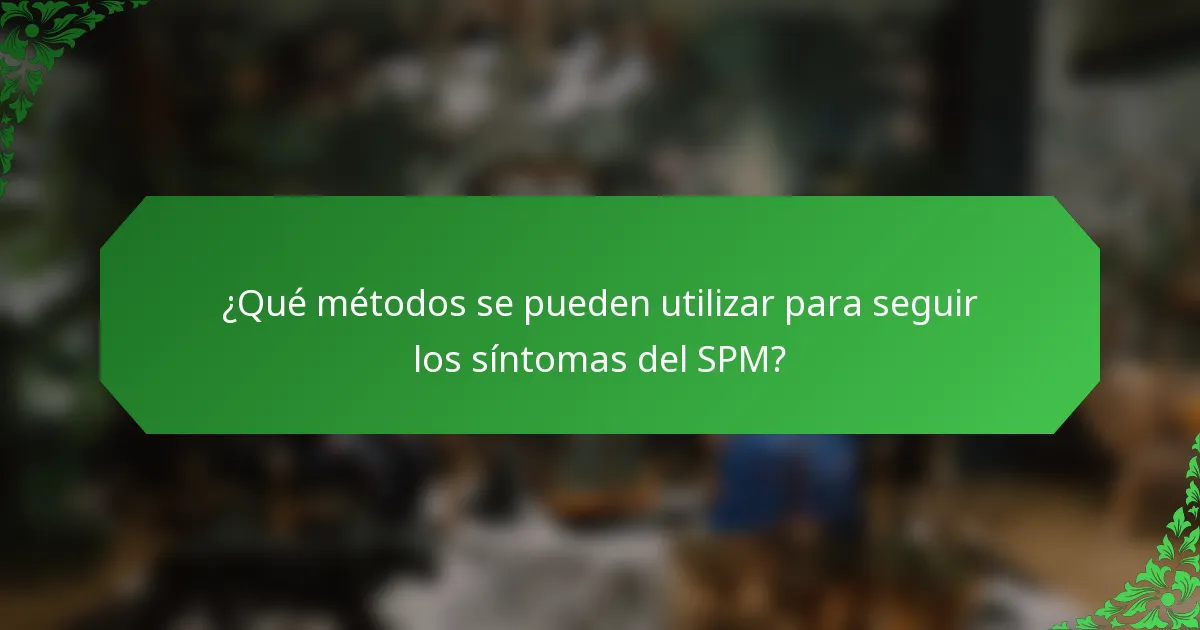 ¿Qué métodos se pueden utilizar para seguir los síntomas del SPM?