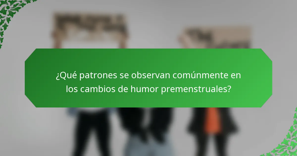 ¿Qué patrones se observan comúnmente en los cambios de humor premenstruales?