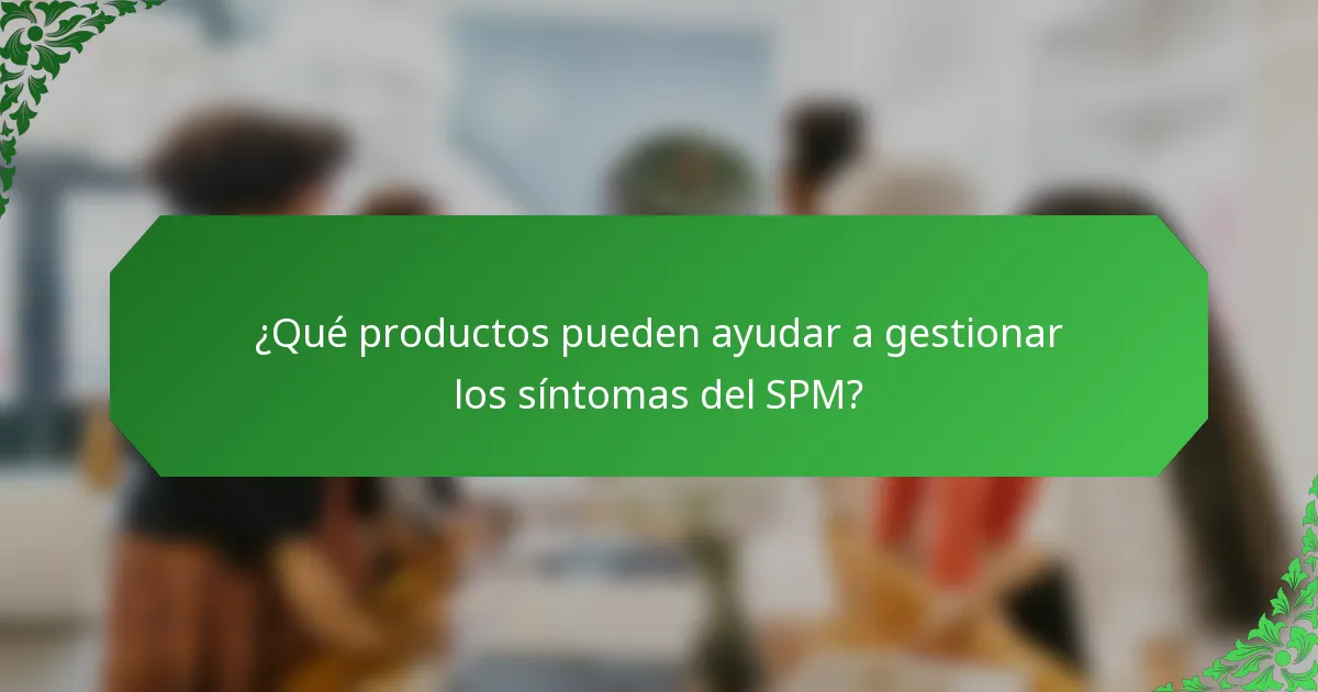 ¿Qué productos pueden ayudar a gestionar los síntomas del SPM?