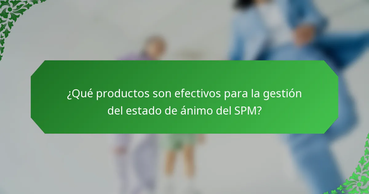 ¿Qué productos son efectivos para la gestión del estado de ánimo del SPM?